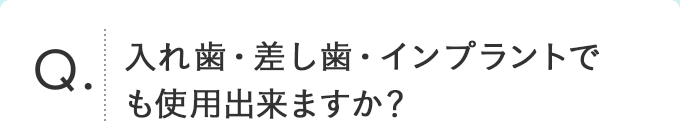 入れ歯・差し歯・インプラントでも使用出来ますか？