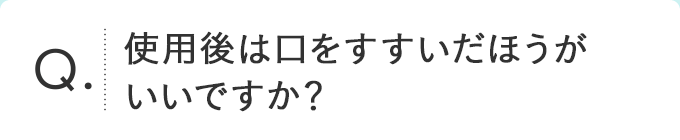 使用後は口をすすいだほうがいいですか？